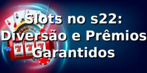 Slots no s22: Diversão e Prêmios Garantidos ⭐